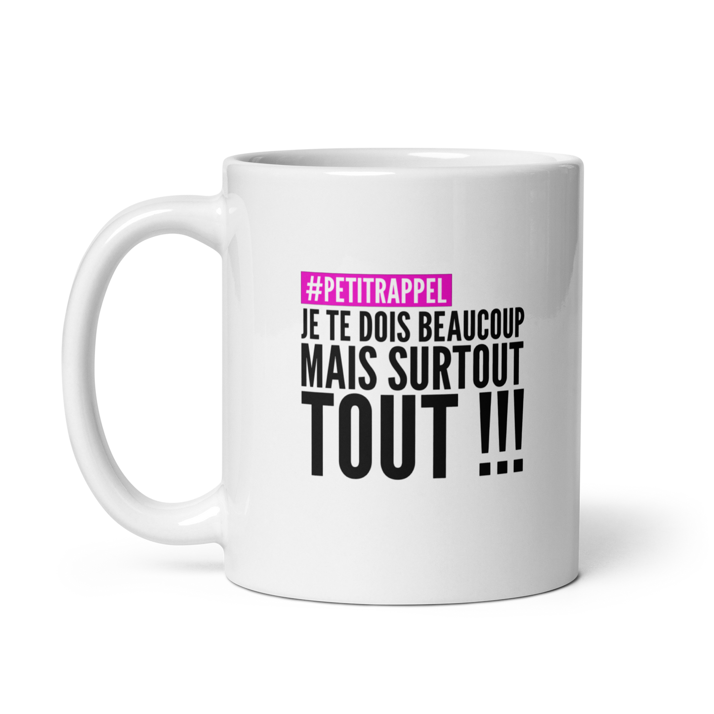 MUG #PETITRAPPEL – PETIT RAPPEL : JE TE DOIS BEAUCOUP, MAIS SURTOUT TOUT !!!